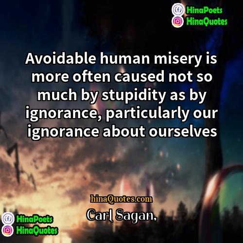 Carl Sagan Quotes | Avoidable human misery is more often caused